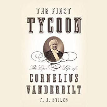 The First Tycoon, The Epic Life of Cornelius Vanderbilt
