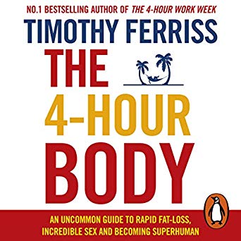 The 4-Hour Body, An Uncommon Guide to Rapid Fat-Loss Incredible Sex and Becoming Superhuman 